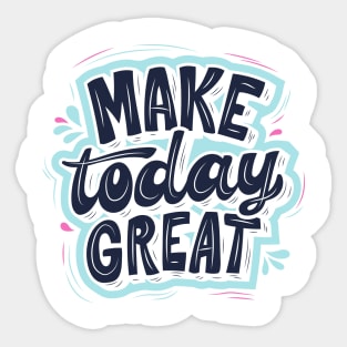 MAKE TODAY GREAT Sticker